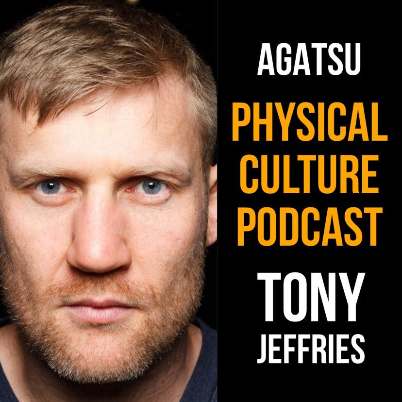 Agatsu Physical Culture Podcast- Tony Jeffries - Agatsu Fitness